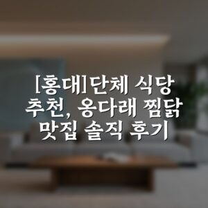 [홍대]단체 식당 추천, 옹다래 찜닭 맛집 솔직 후기