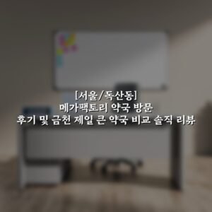 [서울/독산동] 메가팩토리 약국 방문 후기 및 금천 제일 큰 약국 비교 솔직 리뷰